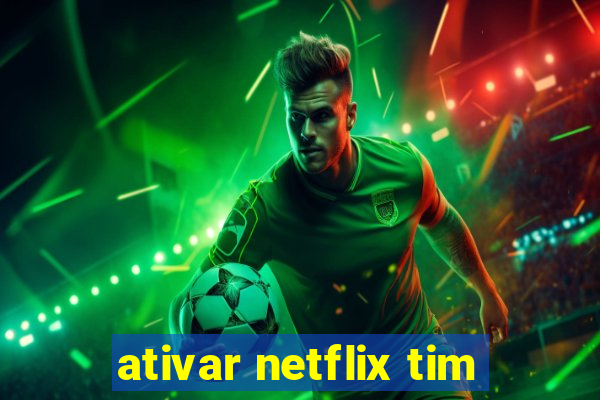 ativar netflix tim